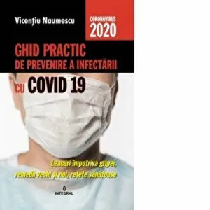 Ghid practic de prevenire a infectarii cu Covid 19. Leacuri impotriva gripei, remedii vechi si noi, retete sanatoase de Vicentiu Naumescu