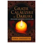 Gratie, calauzire si daruri. Binecuvantari sacre pentru a va lumina calea de Sonia CHOQUETTE