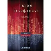Inapoi in viata mea. Volumul I de Alina Dumitrescu