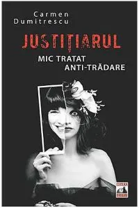 Justitiarul. Mic tratat anti-tradare de Carmen Dumitrescu