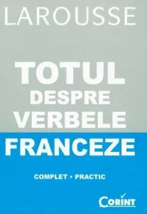 Larousse. Totul despre verbele franceze. Complet-practic de Francoise Rullier-Theuret