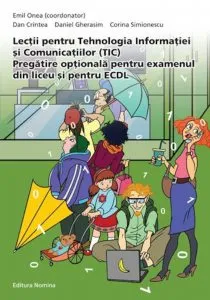 Lectii pentru Tehnologia Informatiei si Comunicatiilor (TIC). Pregatire optionala pentru examenului de liceu si pentru ECDL de Emil Onea