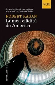 Lumea cladita de America de Robert Kagan