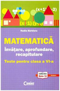 Matematica. Invatare, aprofundare, recapitulare. Teste pentru clasa a VI-a. Colectia Nota 10