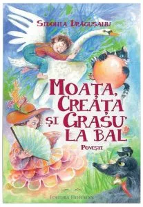 Moața, Creața și Grasu’ la bal. Povești de Sidonia Dragusanu