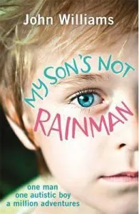 My Son's Not Rainman: One Man, One Autistic Boy, A Million Adventures de John Williams