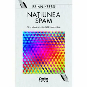 Natiunea Spam: din culisele criminalitatii informatice de Brian Krebs