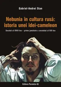 Nebunia in cultura rusa: istoria unei idei-cameleon de Gabriel-Andrei Stan