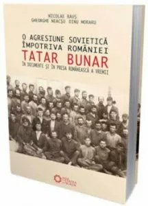 O agresiune sovietica in Romania - Tatar Bunar in documente si in presa romaneasca a vremii de Dinu Moraru