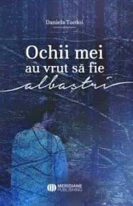 Ochii mei au vrut sa fie albastri de Daniela Tordoi