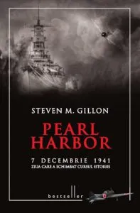 Pearl Harbor. 7 decembrie 1941 ziua care a schimbat cursul istoriei de Steven M. Gillon