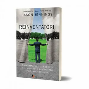 Reinventatorii. Cum urmaresc companiile extraordinare schimbarea radicala continua de Jason Jennings