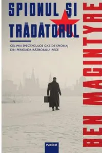 Spionul si tradatorul de Ben Macintyre