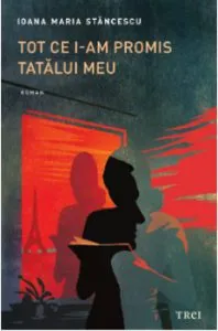 Tot ce i-am promis tatalui meu de Ioana Maria Stancescu