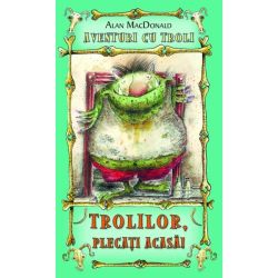 Trolilor, plecati acasa!