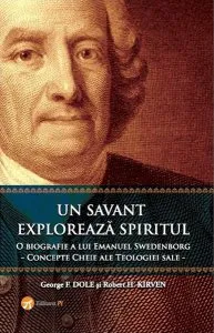 Un savant explorează spiritul. O biografie a lui Emanuel Swedenborg. Concepte cheie ale teologiei sale de George F. Dole