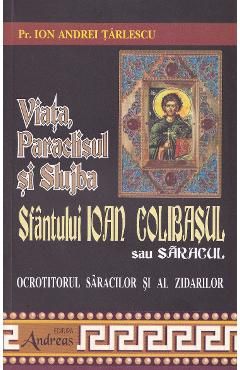 Viata, Paraclisul si Slujba Sfantului Ioan Colibasul sau Saracul