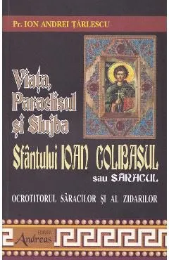 Viata, Paraclisul si Slujba Sfantului Ioan Colibasul sau Saracul de Ion Andrei Tarlescu