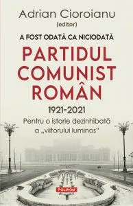 A fost odata ca niciodata Partidul Comunist Roman (1921-2021)