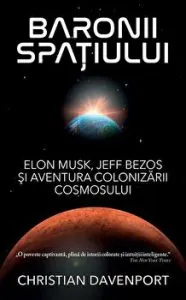 Baronii spatiului. Elon Musk, Jeff Bezos si aventura colonizarii cosmosului