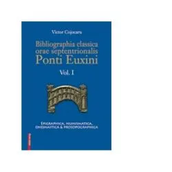 Bibliographia classica orae septentrionalis Ponti Euxini Volumul I de Victor Cojocaru
