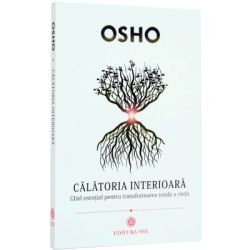 Calatoria interioara. Ghid esential pentru transformarea totala a vietii
