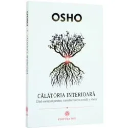 Calatoria interioara. Ghid esential pentru transformarea totala a vietii