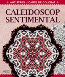 Caleidoscop sentimental. Terapie creativa antistres pentru adulti