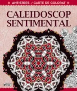Caleidoscop sentimental. Terapie creativa antistres pentru adulti