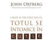 Cand se incheie jocul, totul se intoarce in cutie de John Ortberg