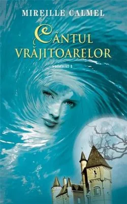 Cantul vrajitoarelor. Volumul I de Mireille Calmel