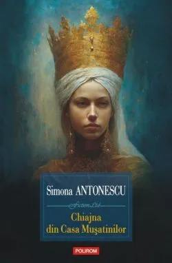 Chiajna din Casa Muşatinilor de Simona Antonescu