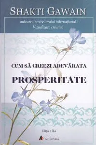Cum să creezi adevărata prosperitate (ed. a II-a) de Shakti Gawain