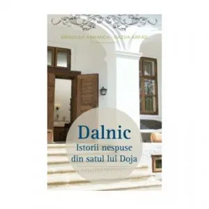 Dalnic. Istorii nespuse din satul lui Doja de Brindusa Armanca