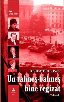 Decembrie 1989. Un talmes-balmes bine regizat - Volumul 2
