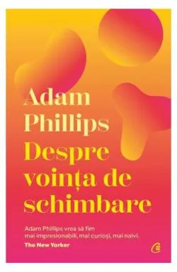 Despre voința de schimbare de Adam Phillips