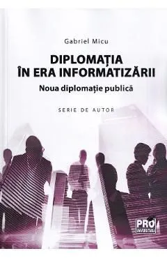 Diplomatia in era informatizarii. Noua diplomatie publica de Gabriel Micu