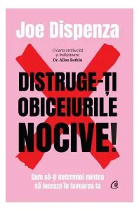 Distruge-ţi obiceiurile nocive! de Joe Dispenza