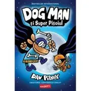 Dog Man 4. Dog Man si Super Pisoiul de Dav Pilkey