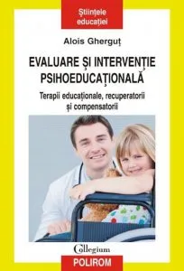 Evaluare si interventie psihoeducationala. Terapii educationale, recuperatorii si compensatorii de Alois Ghergut