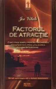 Factorul de atractie. Cinci pasi simpli pentru obtinerea prosperitatii prin utilizarea puterii interioare de Joe Vitale