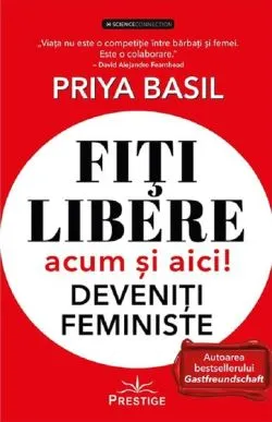 Fiți libere, acum și aici! Deveniți feministe! de Priya Basil