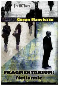 Fragmentarium: ficționale de Gorun Manolescu
