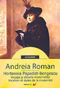 Hortensia Papadat-Bengescu. Vocatia si stilurile modernitatii / Vocation et styles de la modernite