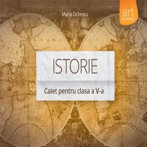 Istorie. Caiet pentru clasa a V-a de Maria Ochescu