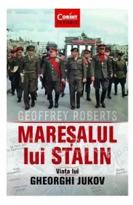 Maresalul lui Stalin. Viata lui Gheorghi Jukov de Geoffrey Roberts