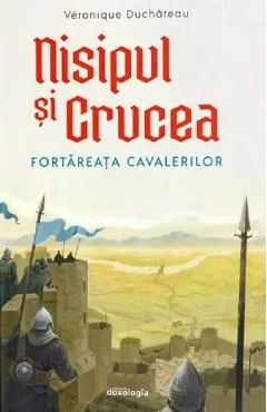 Nisipul si Crucea. Fortareata cavalerilor de Veronique Duchateau