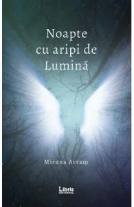 Noapte cu aripi de lumina de Miruna Avram