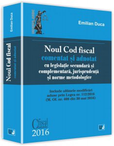 Noul Cod fiscal comentat si adnotat cu legislatie secundara si complementara, jurisprudenta si norme metodologice - 2016