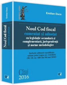 Noul Cod fiscal comentat si adnotat cu legislatie secundara si complementara, jurisprudenta si norme metodologice - 2016 de Emilian Duca